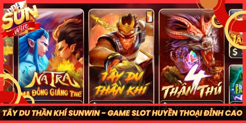 Tây Du Thần Khí Sunwin - Game Slot Huyền Thoại Đỉnh Cao