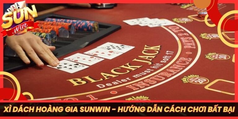 Xì Dách Hoàng Gia Sunwin - Hướng Dẫn Cách Chơi Bất Bại
